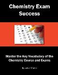 Chemistry Exam Success: Master the Key Vocabulary of the Chemistry Course and Exams