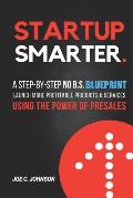 Startup Smarter: A Step-By-Step No B.S. Blueprint to Launch More Profitable Products and Services Using the Power of Presales