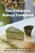 The Complete Bakery Cookbook: +101 Delicious Home Bakery Recipes for the Whole Family