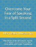 Overcome Your Fear of Speaking in a Split Second: Practical Advice and Activities to Help You Learn How to Speak with Others, Hold Conversations, and