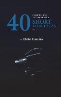 40 Compelling and Scalable SHORT FILM IDEAS: SHORT FILM IDEAS For Student and Professional Filmmakers