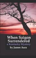 When Saigon Surrendered: A Kentucky Mystery