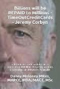Billions will be REPAID to Millions - TimeOutCreditCards - Jeremy Corbyn: Collateralised Credit Exploitation as practiced on AAA None Defaulting accou