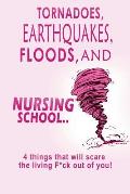 Tornadoes, Earthquakes, Floods, and Nursing School..: 4 Things That Will Scare the Living F*ck Out of You!