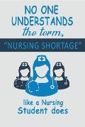 No One Understands the Term, Nursing Shortage: Like a Nursing Student Does
