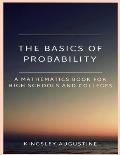 The Basics of Probability: A Mathematics Book for High Schools and Colleges