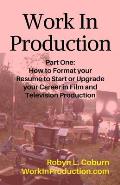 Work in Production Part One: How to Format Your Resume to Start or Upgrade Your Career in Film and Television Production