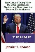 How Donald Trump Won the 2016 Presidential Election and Disarrayed the Political Establishment