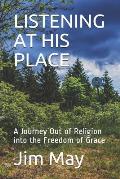 Listening at His Place: A Journey Out of Religion Into the Freedom of Grace