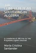 100 Comprehensive Solutions in Algebra: A Compilation of 100 Step By Step Progressive Algebra Solutions