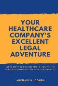 Your Healthcare Company's Excellent Legal Adventure: Legal Strategies & Solutions Health and Wellness Ventures Can Profitably Deploy
