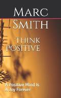 Think Positive: A Positive Mind Is a Joy Forever