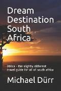 Dream Destination South Africa: Africa - The Slightly Different Travel Guide for All of South Africa