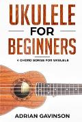 Ukulele For Beginners: 4 Chord Songs for Ukulele