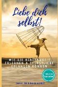 Liebe Dich Selbst!: Wie Sie Achtsamkeit Erlernen & Selbstliebe Erlangen K?nnen