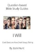 Question-based Bible Study Guide -- I Will: Good Questions Have Groups Talking