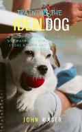 Training the Ideal Dog: A Guide Towards Solving Your Dog Barking Problem: Avoiding Legal Action and Neighbor's Trouble