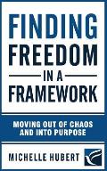 Finding Freedom in a Framework Moving Out of Chaos & Into Purpose