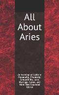 All About Aries: An Astrological Guide to Personality, Friendship, Compatibility, Love, Marriage, Career, and More! New Expanded Editio
