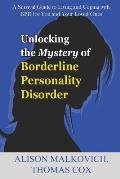 Unlocking the Mystery of Borderline Personality Disorder: A Survival Guide to Living and Coping with Bpd for You and Your Loved Ones