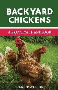 Backyard Chickens A Practical Handbook to Raising Chickens