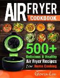Air Fryer Cookbook: 500+ Delicious & Healthy Air Fryer Recipes For Home Cooking