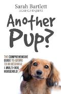 Another Pup?: The comprehensive guide to adding to or becoming a multi-dog household