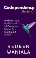 Codependency Revisited: Developing Strong Boundaries and Self-Care in Your Relationships, Parenting and Worklife