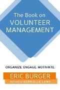 The Book on Volunteer Management: Organize. Engage. Motivate.