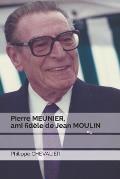 Pierre MEUNIER, ami fid?le de Jean MOULIN