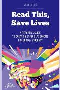 Read This, Save Lives: A Teacher's Guide to Creating Safer Classrooms for Lgbtq+ Students