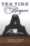 Tea Time with the Reaper: a true story of love, life and lessons learned