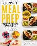 Meal Prep: The Complete Meal Prep Cookbook for Beginners: Your Essential Guide to Losing Weight and Saving Time - Delicious, Simp