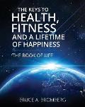 The Keys to Health, Fitness and a Lifetime of Happiness