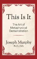 This is It!: The Art of Metaphysical Demonstration: The Art of Metaphysical Demonstration