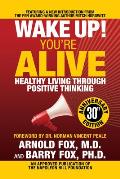 Wake Up! You're Alive: Healthy Living Through Positive Thinking: Healthy Living Through Positive Thinking