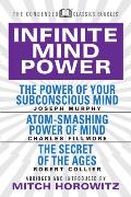 Infinite Mind Power (Condensed Classics): The Power of Your Subconscious Mind; Atom-Smashing Power of the Mind; The Secret of the Ages