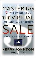 Mastering the Virtual Sale 7 Strategies to Explode Your Business in the New Economy