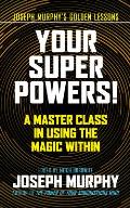 Your Super Powers A Master Class in Using the Magic Within