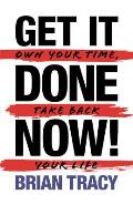 Get it Done Now! (2nd Edition): Own Your Time, Take Back Your Life