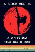 A Black Belt Is a White Belt That Never Quit