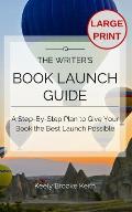 The Writer's Book Launch Guide: A Step-By-Step Plan to Give Your Book the Best Launch Possible