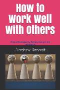 How to Work Well With Others: Simple strategies for getting along in the workplace