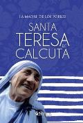 Santa Teresa de Calcuta: La madre de los pobres