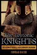 The Teutonic Knights: The Catholic Church's Most Powerful Warriors