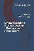 Understanding french poetry: Guillaume Apollinaire: Analysis of Apollinaire's major poems