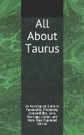All About Taurus: An Astrological Guide to Personality, Friendship, Compatibility, Love, Marriage, Career, and More! New Expanded Editio