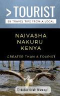 Greater Than a Tourist- Naivasha Nakuru Kenya: 50 Travel Tips from a Local