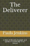 The Deliverer: A View of the Life of Joseph as It Speaks Prophetically to Our Future