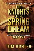 The Knights of the Spring Dream: An Archaeological Thriller: The Relics of the Deathless Souls, Part 2
